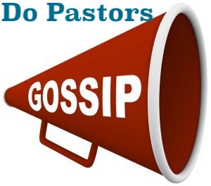 Gossip-megaphone pastors